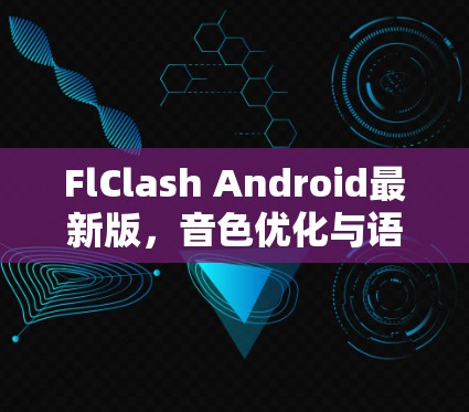 FlClash Android最新版，音色优化与语音交互突破