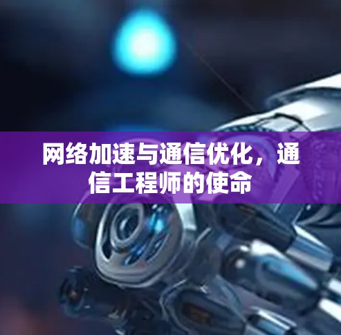网络加速与通信优化，通信工程师的使命