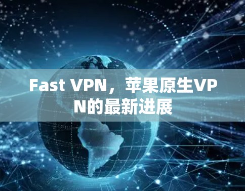 Fast VPN，苹果原生VPN的最新进展