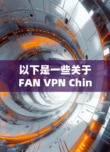 以下是一些关于FAN VPN China 网线的稳定连接体验的要点
