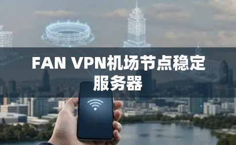 FAN VPN机场节点稳定服务器