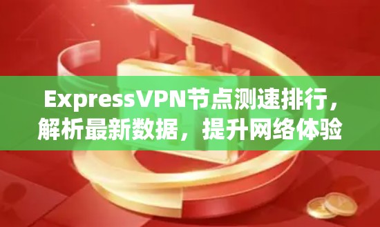 ExpressVPN节点测速排行，解析最新数据，提升网络体验的快感