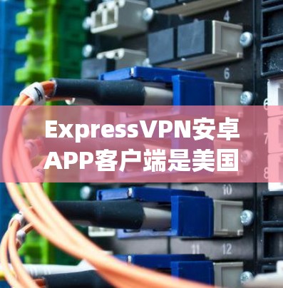ExpressVPN安卓APP客户端是美国ExpressVPN开发的一款提供VPN服务的安卓应用。它通过加密传输、数据保护等多种方式，让用户能够安全地访问网络资源。以下是对该应用的详细介绍