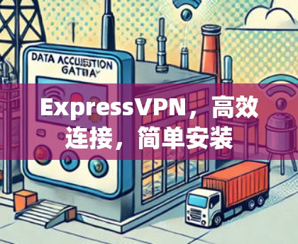 ExpressVPN，高效连接，简单安装