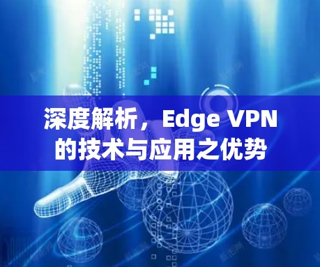 深度解析，Edge VPN的技术与应用之优势