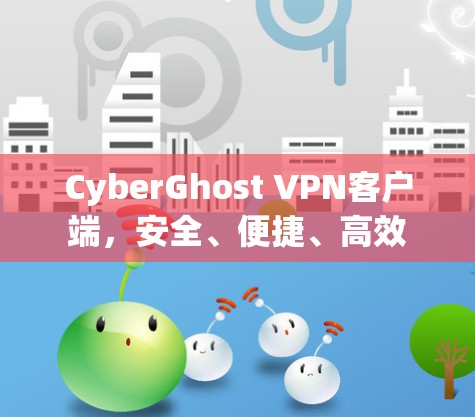 CyberGhost VPN客户端，安全、便捷、高效