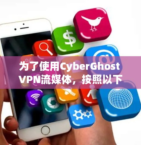为了使用CyberGhost VPN流媒体，按照以下步骤操作