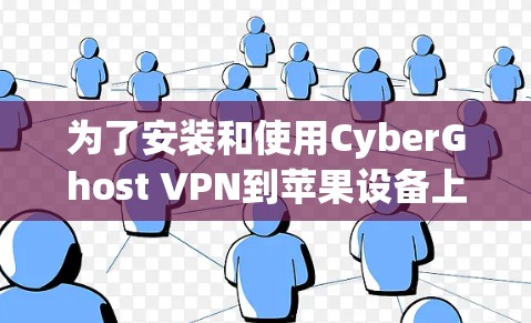 为了安装和使用CyberGhost VPN到苹果设备上,以下是一步步的指南 为了安装和使用CyberGhost VPN到苹果设备上,以下是一步步的指南