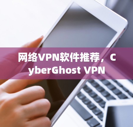 网络VPN软件推荐，CyberGhost VPN