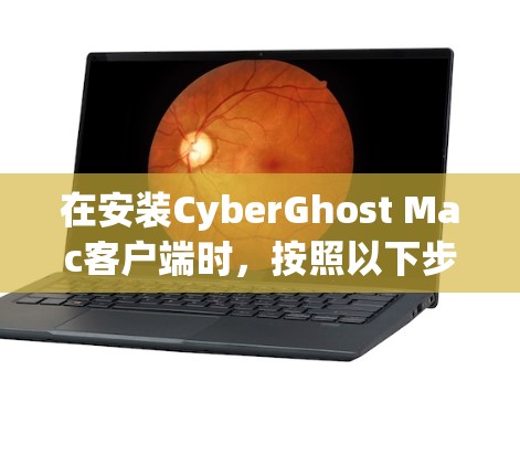 在安装CyberGhost Mac客户端时，按照以下步骤操作