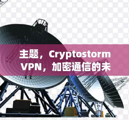 主题，Cryptostorm VPN，加密通信的未来解决方案