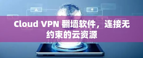 Cloud VPN 翻墙软件,连接无约束的云资源 Cloud VPN 翻墙软件,连接无约束的云资源