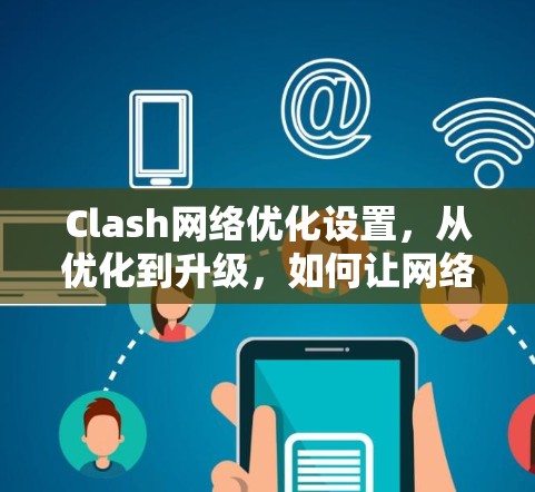 Clash网络优化设置，从优化到升级，如何让网络更快更 secure