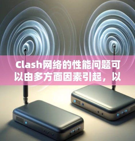 Clash网络的性能问题可以由多方面因素引起，以下是一步步排查和解决问题的建议