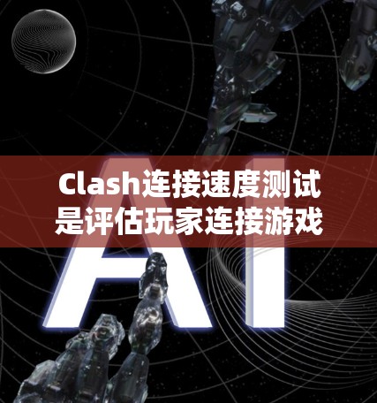 Clash连接速度测试是评估玩家连接游戏设备的能力，通常使用专门的测试工具进行。以下是详细的步骤指南和注意事项，帮助你顺利完成连接速度测试