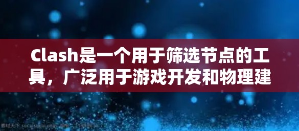Clash是一个用于筛选节点的工具，广泛用于游戏开发和物理建模。以下是详细的解答