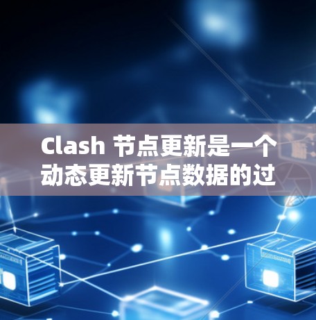 Clash 节点更新是一个动态更新节点数据的过程,其操作涉及节点类型、更新频率、延迟、数据结构等多个方面。以下是对Clash节点更新的详细分析和总结 Clash 节点更新是一个动态更新节点数据的过程,其操作涉及节点类型、更新频率、延迟、数据结构等多个方面。以下是对Clash节点更新的详细分析和总结