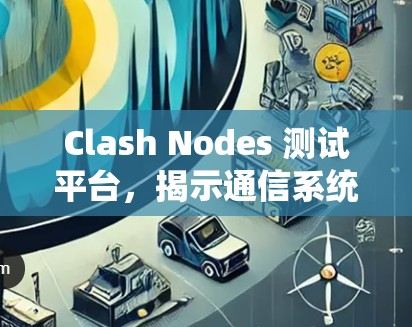 Clash Nodes 测试平台，揭示通信系统的冲突本质