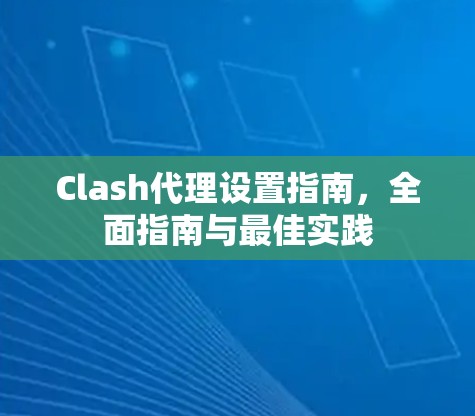 Clash代理设置指南，全面指南与最佳实践