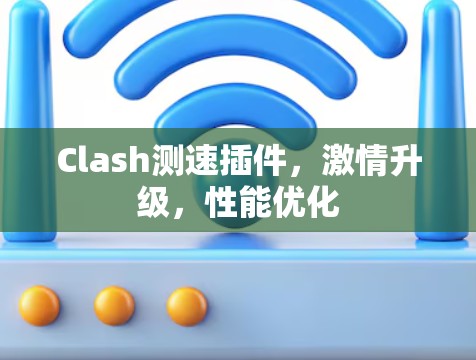 Clash测速插件，激情升级，性能优化