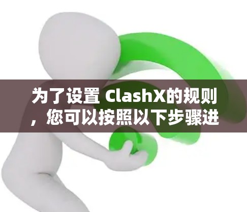为了设置 ClashX的规则，您可以按照以下步骤进行