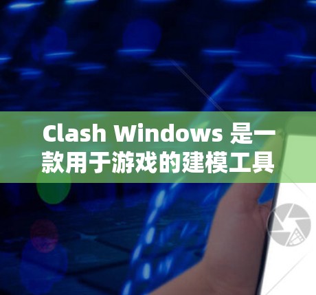 Clash Windows 是一款用于游戏的建模工具，主要用于渲染和建模。以下是使用Clash Windows的教程，帮助你熟悉其功能和操作