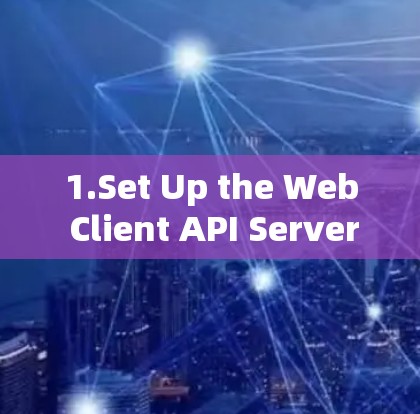 1.Set Up the Web Client API Server
