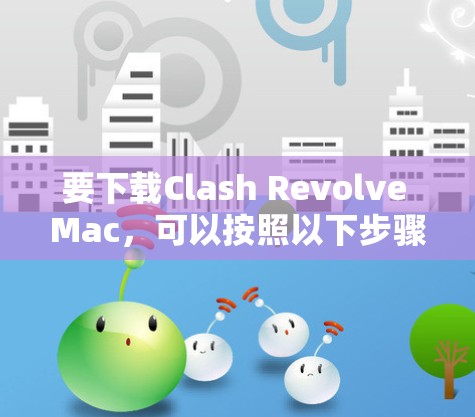 要下载Clash Revolve Mac，可以按照以下步骤进行