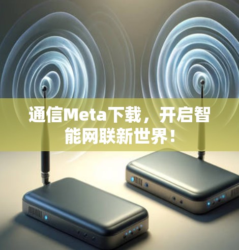 通信Meta下载，开启智能网联新世界！