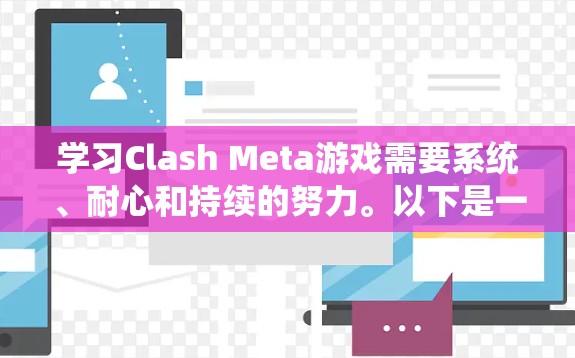学习Clash Meta游戏需要系统、耐心和持续的努力。以下是一个详细的步骤指南，帮助你逐步掌握游戏