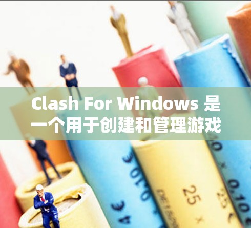 Clash For Windows 是一个用于创建和管理游戏的开发工具，适合Windows用户。以下是详细的教程步骤