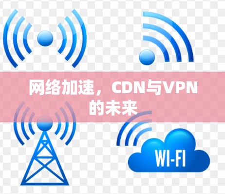 网络加速，CDN与VPN的未来