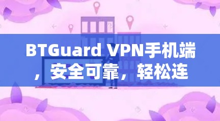 BTGuard VPN手机端，安全可靠，轻松连接