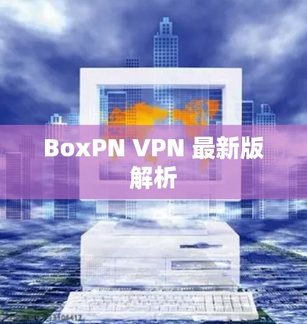 BoxPN VPN 最新版解析