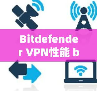 Bitdefender VPN性能 benchmark