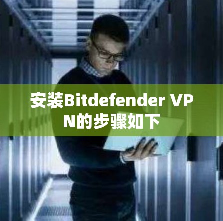 安装Bitdefender VPN的步骤如下