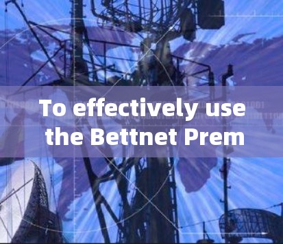 To effectively use the Bettnet Premium Apple version,follow this organized approach: