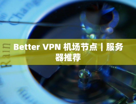 Better VPN 机场节点｜服务器推荐