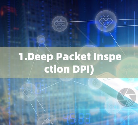 1.Deep Packet Inspection DPI)