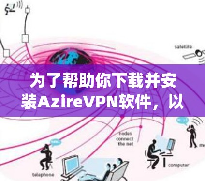 为了帮助你下载并安装AzireVPN软件，以下是一步-by-step的指南