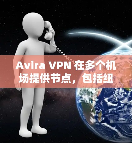 Avira VPN 在多个机场提供节点，包括纽约、洛杉矶、旧金山等地，用户可以通过这些节点连接互联网，同时在机场内使用。以下是一些具体的Avira VPN机场节点及其连接方式
