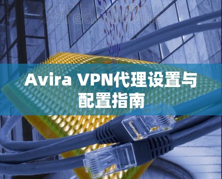 Avira VPN代理设置与配置指南
