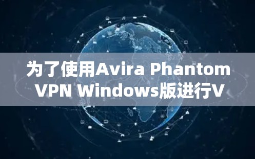 为了使用Avira Phantom VPN Windows版进行VPN，按照以下步骤操作