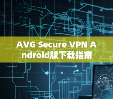 AVG Secure VPN Android版下载指南