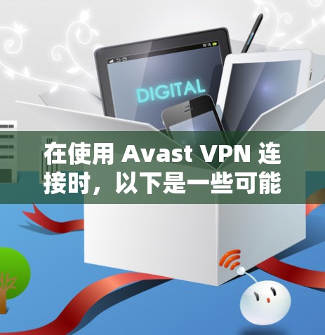 在使用 Avast VPN 连接时，以下是一些可能的解决方法