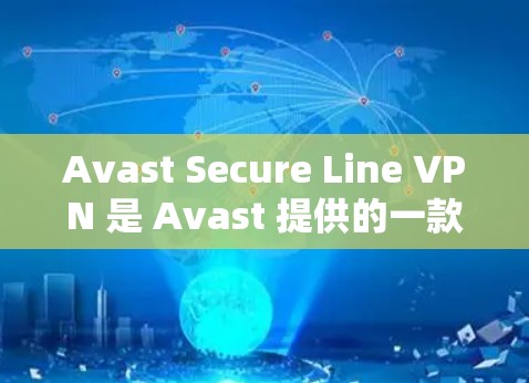 Avast Secure Line VPN 是 Avast 提供的一款VPN软件，主要用于VPN连接的设置和管理。以下是关于 Avast Secure Line VPN 的详细介绍