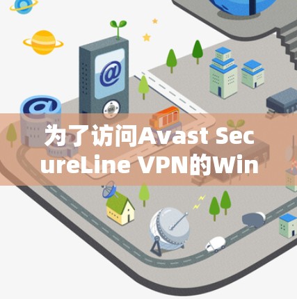 为了访问Avast SecureLine VPN的Windows版，您需要访问其官方网站。以下是获取并安装该软件的步骤