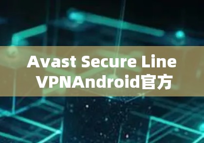 Avast Secure Line VPNAndroid官方下载