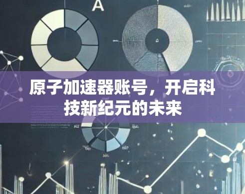 原子加速器账号，开启科技新纪元的未来