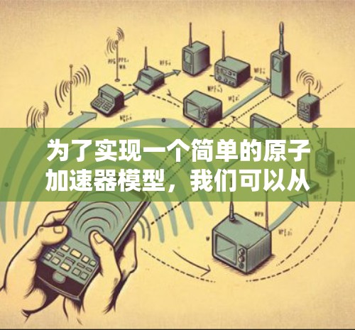 为了实现一个简单的原子加速器模型，我们可以从粒子状态的初始化开始，逐步构建动力学方程和计算过程。以下是详细的步骤说明